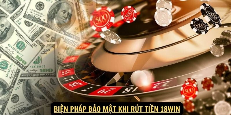 Biện pháp bảo mật khi rút tiền 18Win