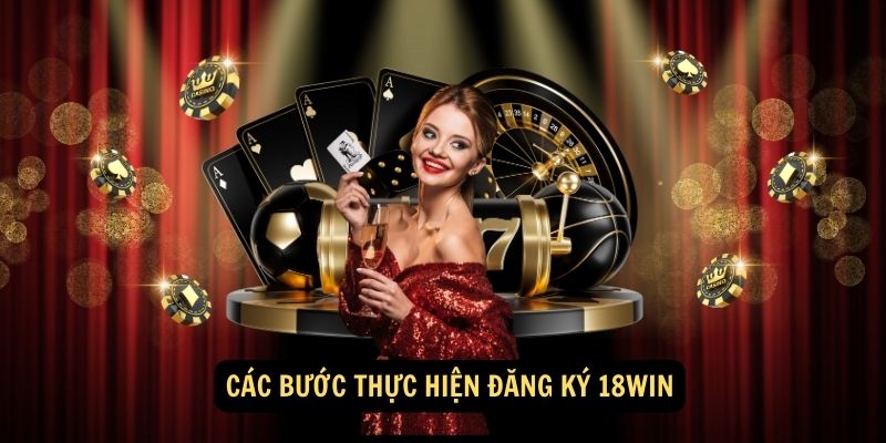 Các Bước Thực Hiện Đăng Ký 18win