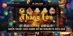 Chien thuat choi game no hu Kingbets hieu qua