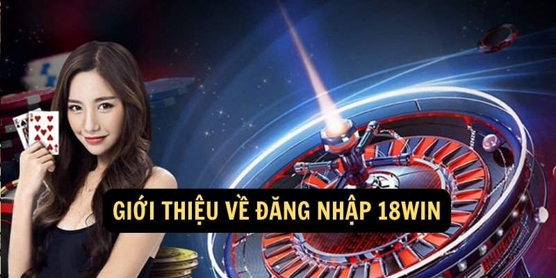 Giới thiệu về Đăng nhập 18Win