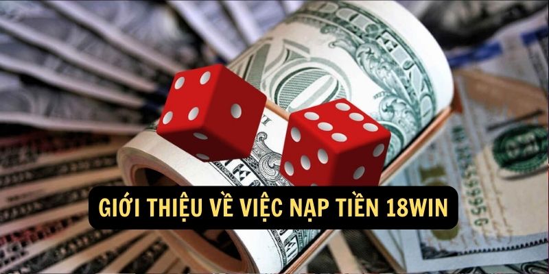 Giới thiệu về việc Nạp tiền 18Win