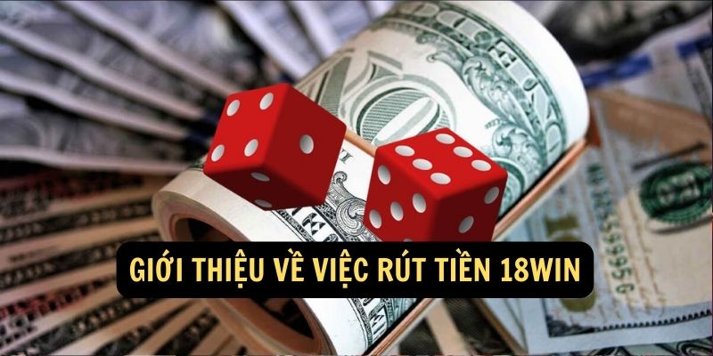 Giới thiệu về việc rút tiền 18Win